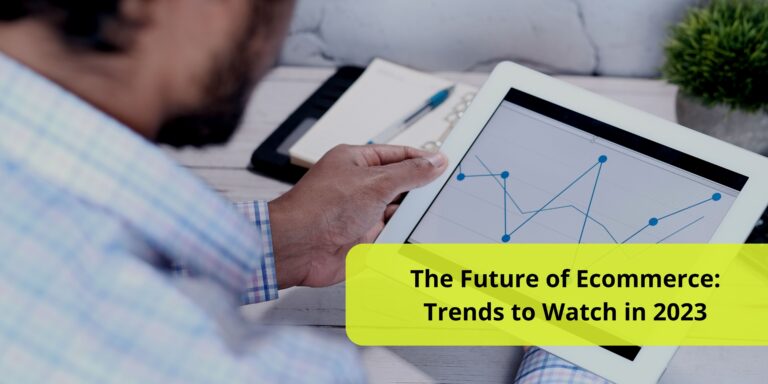 The Future of Ecommerce: Trends to Watch in 2023